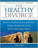 Healthy Divorce Keys to Ending Your Marriage While Preserving Your 