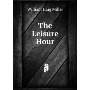  The Leisure Hour William Haig Miller Books