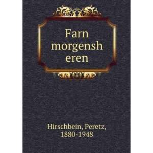  Farn morgensh eren Peretz, 1880 1948 Hirschbein Books