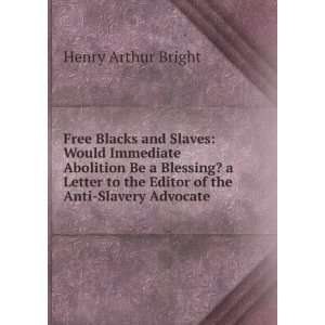 Free Blacks and Slaves Would Immediate Abolition Be a Blessing? a 