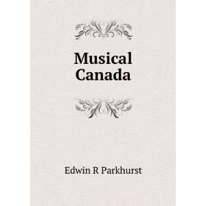  Musical Canada Edwin R Parkhurst Books