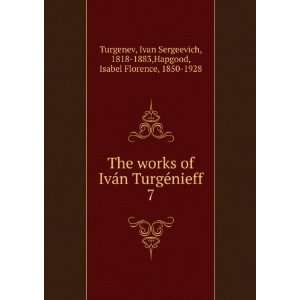  The works of IvÃ¡n TurgÃ©nieff. 7 Ivan Sergeevich 