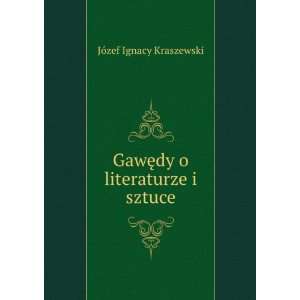    GawÄTMdy o literaturze i sztuce JÃ³zef Ignacy Kraszewski Books