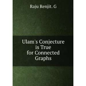 Ulams Conjecture is True for Connected Graphs Raju Renjit. G  