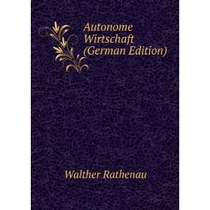  Autonome Wirtschaft (German Edition) Walther Rathenau 