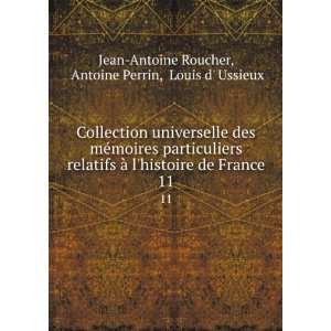   de France. 11 Antoine Perrin, Louis d Ussieux Jean Antoine Roucher