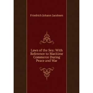 Laws of the Sea With Reference to Maritime Commerce During Peace and 