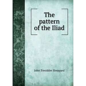  The pattern of the Iliad John Tresidder Sheppard Books