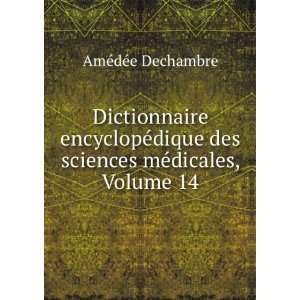   des sciences mÃ©dicales, Volume 14 AmÃ©dÃ©e Dechambre Books