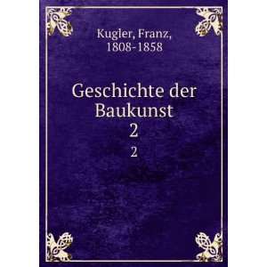  Geschichte der Baukunst. 2 Franz, 1808 1858 Kugler Books