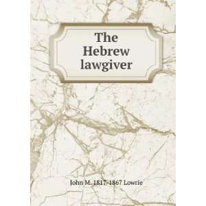  The Hebrew lawgiver John M. 1817 1867 Lowrie Books