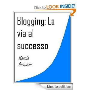 Blogging La via al successo (Italian Edition) Gionatan Merola 