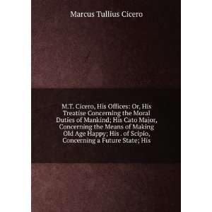   Scipio, Concerning a Future State; His Marcus Tullius Cicero Books