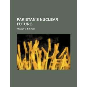  Pakistans nuclear future reining in the risk 