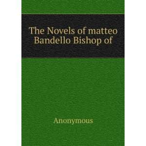  The Novels of matteo Bandello Bishop of Anonymous Books