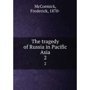  The Tragedy of Russia in Pacific Asia Frederick McCormick Books