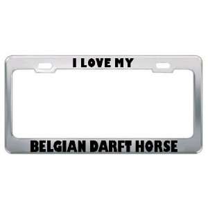  I Love My Belgian Darft Horse Animals Metal License Plate 