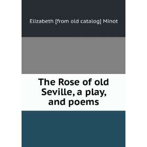  Seville, a play, and poems Elizabeth [from old catalog] Minot Books