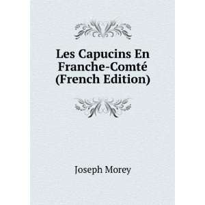   Les Capucins En Franche ComtÃ© (French Edition) Joseph Morey Books