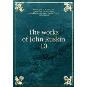  The works of John Ruskin. 10 John, 1819 1900,Cook, Edward 