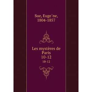  Les mystÃ¨res de Paris. 10 12 EugeÌ?ne, 1804 1857 Sue Books