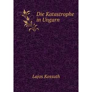Die Katastrophe in Ungarn Lajos Kossuth  Books