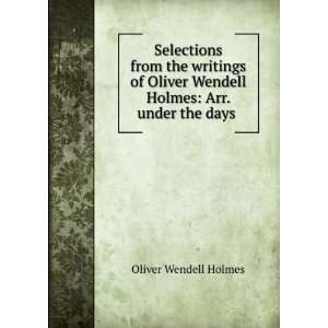   Wendell Holmes Arr. under the days . Oliver Wendell Holmes Books
