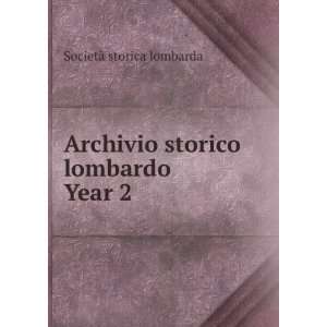  Archivio storico lombardo. Year 2 SocietÃ  storica 