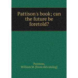  Pattisons book; can the future be foretold? William M 