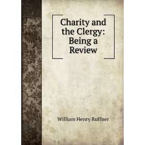  Charity and the Clergy Being a Review William Henry 