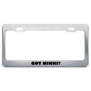  Got Nikki? Girl Name Metal License Plate Frame Holder 