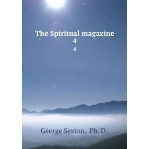  The Spiritual magazine. 4 Ph. D . George Sexton Books