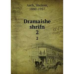Dramaishe shrifn. 2 Sholem, 1880 1957 Asch  Books