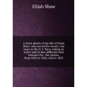  A short sketch of the life of Elijah Shaw who served for 