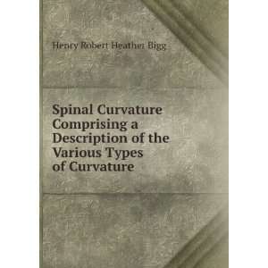   of the Various Types of Curvature . Henry Robert Heather Bigg Books