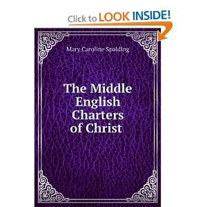   The Middle English Charters of Christ . Mary Caroline Spalding Books