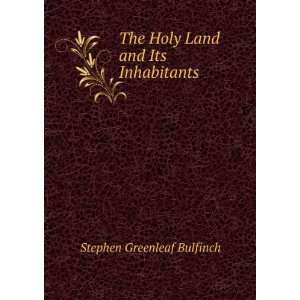   The Holy Land and Its Inhabitants Stephen Greenleaf Bulfinch Books