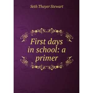  First days in school a primer Seth Thayer Stewart Books