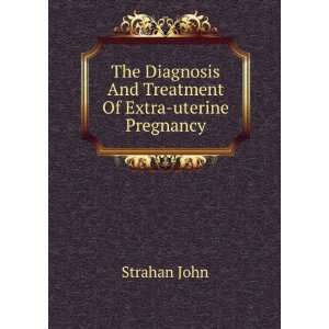   And Treatment Of Extra uterine Pregnancy Strahan John Books