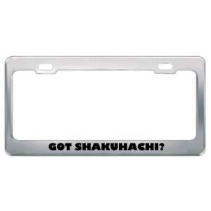 Got Shakuhachi? Music Musical Instrument Metal License Plate Frame 