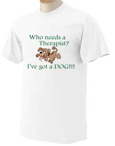 dont need a Therapist I have a DOG White T Shirt Ladies Mens S M 