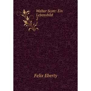  Walter Scott Ein Lebensbild. 2 Felix Eberty Books