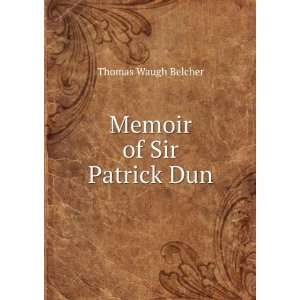  Memoir of Sir Patrick Dun Thomas Waugh Belcher Books