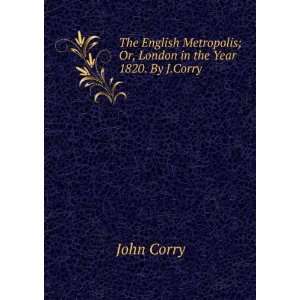   ; Or, London in the Year 1820. By J.Corry. John Corry Books
