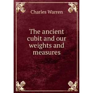  The ancient cubit and our weights and measures Charles 