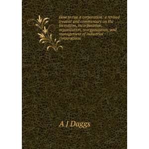   , and management of industrial corporations . A J Daggs Books