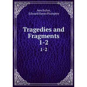   Tragedies and Fragments. 1 2 Edward Hayes Plumptre Aeschylus Books
