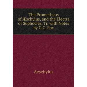   the Electra of Sophocles, Tr. with Notes by G.C. Fox Aeschylus Books
