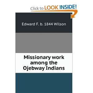  Missionary work among the Ojebway Indians Edward F. b 