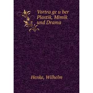    VortraÌ?ge uÌ?ber Plastik, Mimik und Drama Wilhelm Henke Books